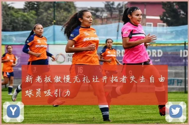 新老板傲慢无礼让开拓者失去自由球员吸引力