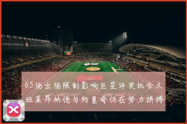 65场出场限制影响巨星评奖机会文班莱昂纳德与约基奇仍在努力拼搏
