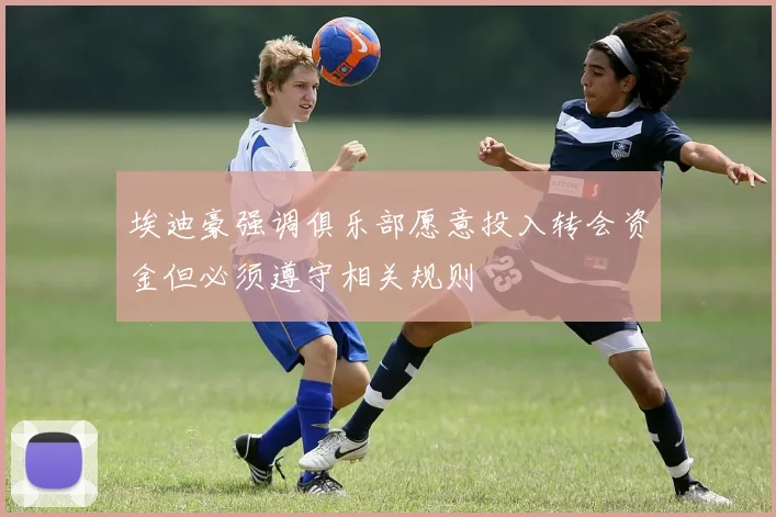 埃迪豪强调俱乐部愿意投入转会资金但必须遵守相关规则
